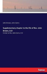 Supplementary chapter to the life of Rev. John Brown, D.D - A letter to Rev. John Cairns, D.D