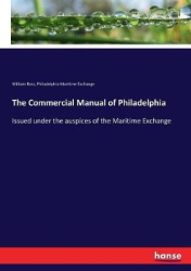 The Commercial Manual of Philadelphia - Issued under the auspices of the Maritime Exchange