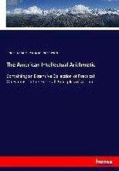 The American Intellectual Arithmetic - Containing an Extensive Collection of Practical Questions on the General Principles of Ar