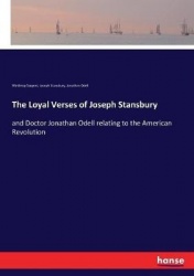 The Loyal Verses of Joseph Stansbury - and Doctor Jonathan Odell relating to the American Revolution