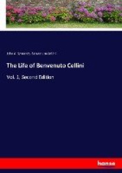 The Life of Benvenuto Cellini - Vol. 1, Second Edition
