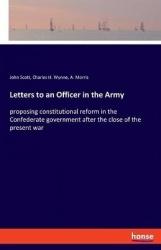 Letters to an Officer in the Army - proposing constitutional reform in the Confederate government after the close of the present