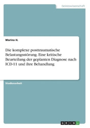 Die komplexe posttraumatische Belastungsstörung. Eine kritische Beurteilung der geplanten Diagnose nach ICD-11 und ihre Behandlu