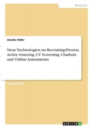 Neue Technologien im Recruiting-Prozess. Active Sourcing, CV Screening, Chatbots und Online Assessments