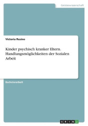 Kinder psychisch kranker Eltern. Handlungsmöglichkeiten der Sozialen Arbeit