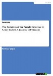 The Evolution of the Female Detective in Crime Fiction. A Journey of Feminism