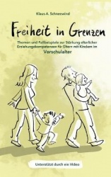 Freiheit in Grenzen - Themen und Fallbeispiele zur Stärkung elterlicher Erziehungskompetenzen für Eltern mit Kindern im Vorschul