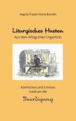 Liturgisches Husten - Aus dem Alltag einer Organistin - Komisches und Ernstes rund um die Beerdigung