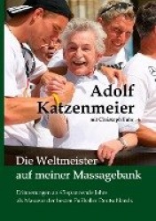 Die Weltmeister auf meiner Massagebank - Erinnerungen an 45 spannende Jahre als Masseur der besten Fußballer Deutschlands