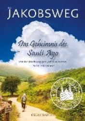 DER JAKOBSWEG - Das Geheimnis des Santiago - Wer die Wahrheit sucht, darf nicht erschrecken, wenn er sie findet!