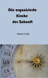 Die organisierte Kirche der Zukunft - Digitale Kultur und Gottesdienst. Liturgisches Denken (E. Rosenstock-Huessy) versus digita