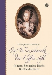 Ey! Wie Schmeckt Der Coffee Susse - Johann Sebastian Bachs Kaffee-Kantate