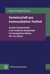 Gemeinschaft Aus Kommunikativer Freiheit - Sozialer Zusammenhalt in Der Modernen Gesellschaft. Ein Theologischer Beitrag