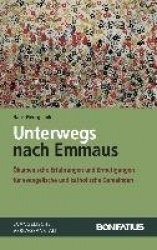Unterwegs Nach Emmaus - Okumenische Erfahrungen Und Ermutigungen Fur Evangelische Und Katholische Ortsgemeinden