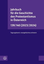 Jahrbuch für die Geschichte des Protestantismus in Österreich 139/140 (2023/2024)