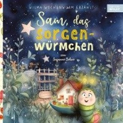 Wilma Wochenwurm erzählt - Sam, das Sorgenwürmchen: Eine Vorlesegeschichte für Kinder in Kita und Grundschule zum Sorgenvergesse