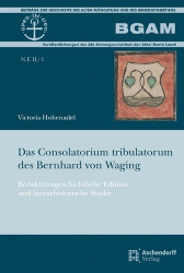 Das Consolatorium Tribulatorum Des Bernhard Von Waging - Redaktionsgeschichtliche Edition Und Literarhistorische Studie