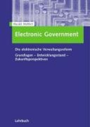 Electronic Government : Die elektronische Verwaltungsreform Grundlagen - Entwicklungsstand - Zukunftsperspektiven