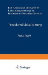 Produktindividualisierung : Ein Ansatz zur innovativen Leistungsgestaltung im Business-to-Business-Bereich