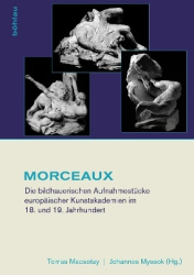 MORCEAUX - Die bildhauerischen Aufnahmestücke europäischer Kunstakademien im 18. und 19. Jahrhundert