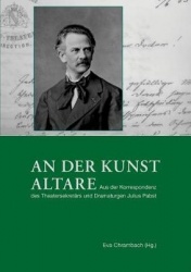 An der Kunst Altare - Aus der Korrespondenz des Theatersekretärs und Dramaturgen Julius Pabst