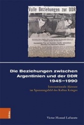 Die Beziehungen zwischen Argentinien und der DDR 19451990 - Internationale Akteure im Spannungsfeld des Kalten Krieges