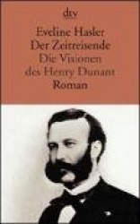 Der Zeitreisende. Die Visionen des Henry Dunant
