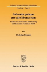 Solvendo quisque pro alio liberat eum. - Studien zur befreienden Drittleistung im klassischen römischen Recht.