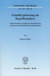 Schuldtypisierung als Begriffsanalyse. - Tiefenstrukturen moderner Praxisformen und deren strafrechtliche Transformation.