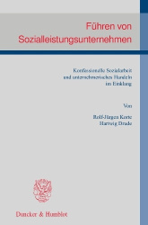 Führen von Sozialleistungsunternehmen. - Konfessionelle Sozialarbeit und unternehmerisches Handeln im Einklang. Mit einem Geleit