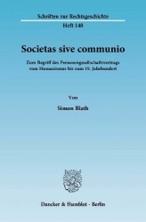 Societas sive communio. - Zum Begriff des Personengesellschaftsvertrags vom Humanismus bis zum 19. Jahrhundert.