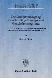 Die Energieversorgung zwischen Regulierungs- und Gewährleistungsstaat. - Die Gasnetzzugangs- und Gasnetzentgeltregulierung durch