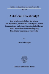 Artificial Creativity? - Zur urheberrechtlichen Verortung von Systemen ›künstlicher Intelligenz‹, deren Erzeugnissen und deren E