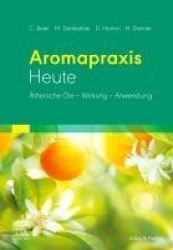 Aromapraxis Heute : Ätherische Öle - Wirkung - Anwendung