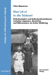 Nan'yo E! in Die Sudsee! - Kulturkontakte Und Kulturkonfrontationen Zwischen Japanern, Deutschen Und Mikronesiern Im Ersten Welt
