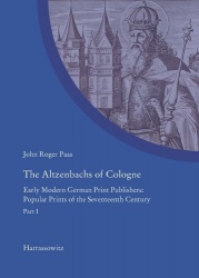The Altzenbachs of Cologne - Early Modern German Print Publishers: Popular Prints of the Seventeenth Century