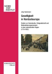 Geselligkeit in Nordosteuropa - Studien Zur Vereinskultur, Zivilgesellschaft Und Nationalisierungsprozessen in Einer Polykulture
