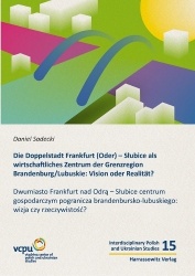 Die Doppelstadt Frankfurt (Oder) - Slubice als wirtschaftliches Zentrum der Grenzregion Brandenburg/Lubuskie: Vision oder Realit