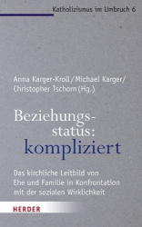Beziehungsstatus: Kompliziert - Das Kirchliche Leitbild Von Ehe Und Familie in Konfrontation Mit Der Sozialen Wirklichkeit