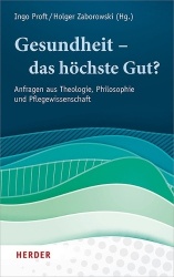 Gesundheit - Das Hochste Gut? - Anfragen Aus Theologie, Philosophie Und Pflegewissenschaft