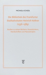 Die Bibliothek Des Frankfurter Stadtadvokaten Heinrich Kellner (1536-1589) - Studien Zu Seinen Buchern, Kunstbuchern, Handschrif