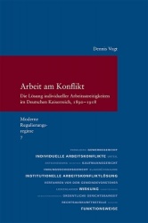 Arbeit Am Konflikt - Die Losung Individueller Arbeitsstreitigkeiten Im Deutschen Kaiserreich, 1890-1918. (Moderne Regulierungsre