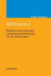 Weltliteratur - Modelle transnationaler Literaturwahrnehmung im 19. Jahrhundert