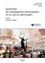 Geschichte der musikalischen Interpretation im 19. und 20. Jahrhundert, Band 1 : Ästhetik – Ideen