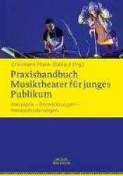 Praxishandbuch Musiktheater für junges Publikum : Konzepte – Entwicklungen – Herausforderungen