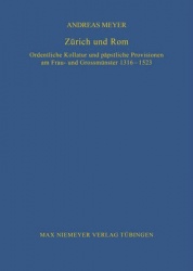 Zürich und Rom - Ordentliche Kollatur und päpstliche Provisionen am Frau- und Grossmünster 1316-1523