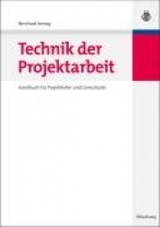 Technik der Projektarbeit - Handbuch für Projektleiter und Consultants