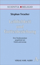 Leiblichkeit Und Gottesbeziehung - Eine Strukturanalyse Ausgehend Von Fichte Und Levinas