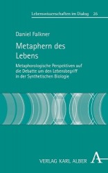 Metaphern Des Lebens - Metaphorologische Perspektiven Auf Die Debatte Um Den Lebensbegriff in Der Synthetischen Biologie