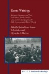 Roma Writings - Romani Literature and Press in Central, South-Eastern and Eastern Europe from the 19th Century Until World War I